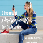 6 Important Periscope Tips for Businesses (from a Customer's Point of View)