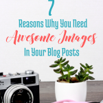 7 Reasons You Need Awesome Images in Your Blog Posts via BloggingSuccessfully.com