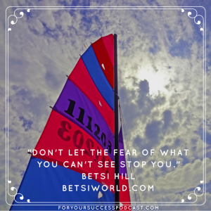 Don't let the fear of what you can't see stop you. Betsi Hill foryoursuccesspodcast.com