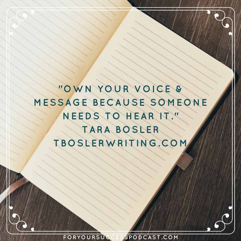 Own your voice and message because someone needs to hear it. Tara Bosler foryoursuccesspodcast.com
