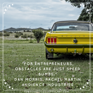 For entrepreneurs, obstacles are just speed bumps. Rachel Martin foryoursuccesspodcast.com