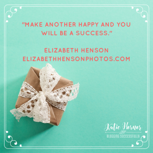Make another happy and you will be a success. Elizabeth Henson foryoursuccesspodcast.com