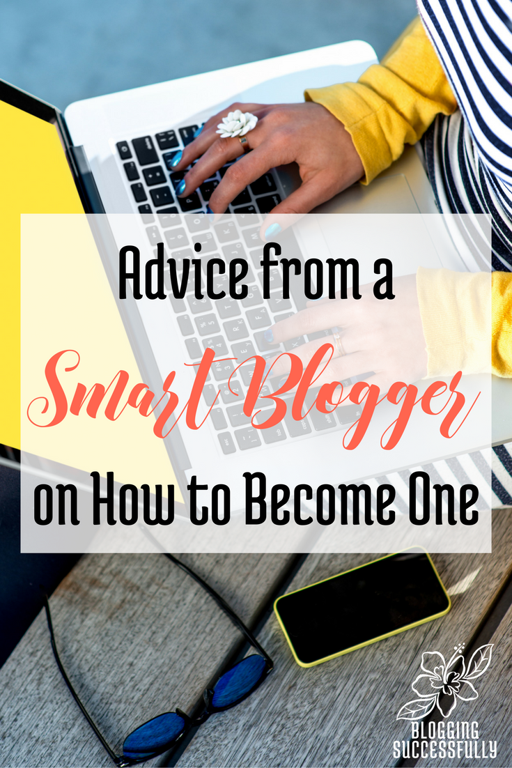 Advice from a Smart Blogger on How to Become One via Blogging Successfully