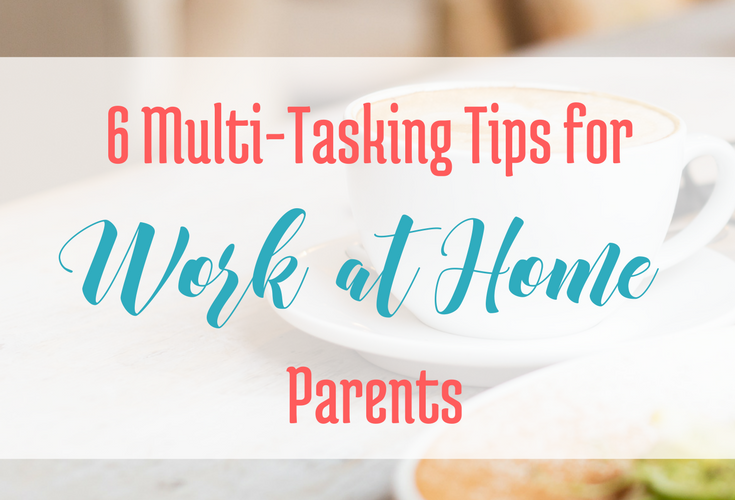 6 Multi-Tasking Tips for Work At Home Parents... via handprintlegacy.com
