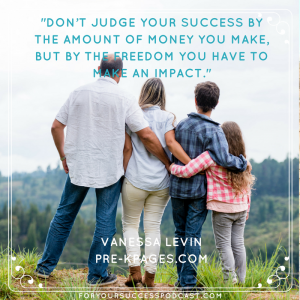 Don't judge success by the amount of money you make, but by the freedom you have to make an impact. Vanessa Levin foryoursuccesspodcast.com