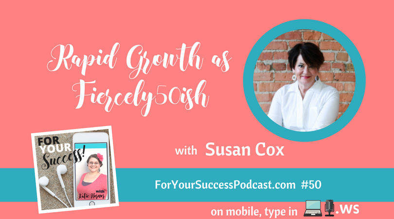Rapid Growth at Fiercely50ish, with Susan Cox, foryoursuccesspodcast.com #50